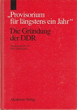 "Provisorium für längstens ein Jahr": Die Gründung Der DDR 1949: Die Gruendung Der DDR 1949