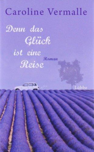 Denn das Glück ist eine Reise: Roman