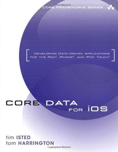 Core Data for iOS: Developing Data-Driven Applications for the iPad, iPhone, and iPod Touch (Core Frameworks Series)