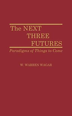 The Next Three Futures: Paradigms of Things to Come (Contributions in Sociology)