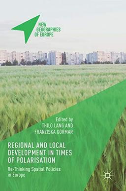 Regional and Local Development in Times of Polarisation: Re-thinking Spatial Policies in Europe (New Geographies of Europe)