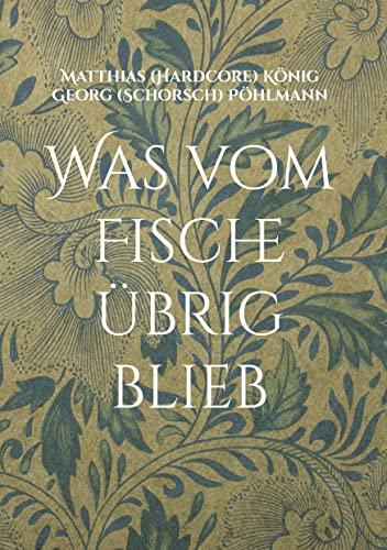 Was vom Fische übrig blieb: Ein Abenteuerroman mit sehr vielen Abenteuern von Herr Olafson und anderen Charakteren, die aber auch alle ganz viele ... Mobile der Abenteuer in einem Roman verfasst.