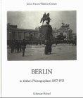 Berlin in frühen Photographien 1857 - 1913