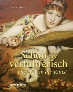 Schön und verführerisch: Die Frau in der Kunst