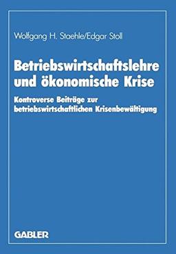 Betriebswirtschaftslehre und ökonomische Krise: Kontroverse Beiträge zur betriebswirtschaftlichen Krisenbewältigung