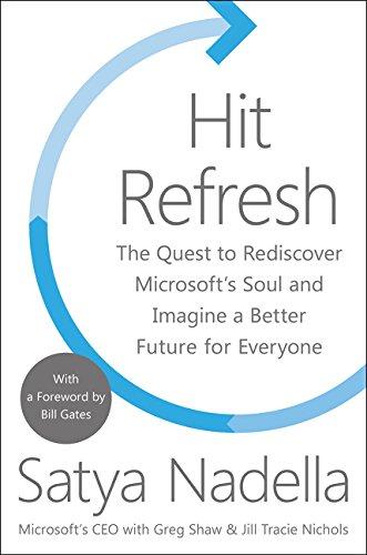 Hit Refresh: The Quest to Rediscover Microsoft's Soul and Imagine a Better Future for Everyone