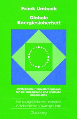 Globale Energiesicherheit: Strategische Herausforderungen für die europäische und deutsche Außenpolitik