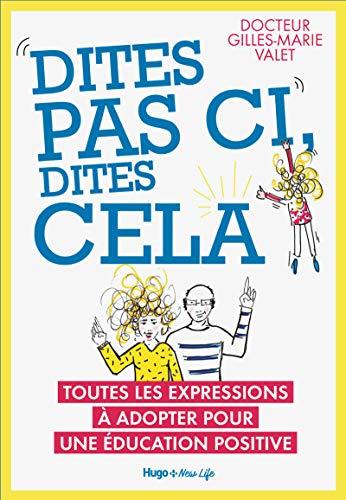 Dites pas ci, dites cela : toutes les expressions à adopter pour une éducation positive