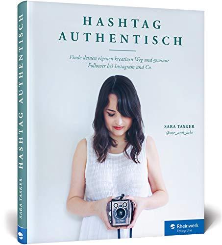 Hashtag Authentisch: Finde deinen eigenen kreativen Weg und gewinne Follower bei Instagram und Co.