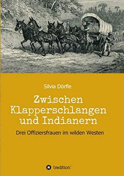 Zwischen Klapperschlangen und Indianern: Drei Offiziersfrauen im wilden Westen