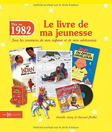 Nés en 1982 : le livre de ma jeunesse : tous les souvenirs de mon enfance et de mon adolescence