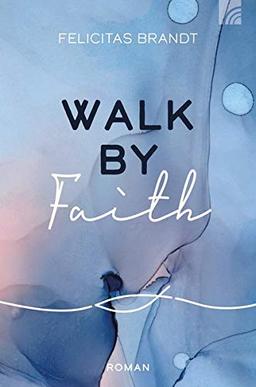 Walk by FAITH (Felicitas Brandt, Faith.Hope.Love)