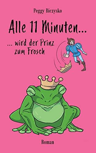 Alle 11 Minuten... ...wird der Prinz zum Frosch: Roman