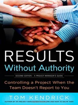 Results Without Authority: Controlling a Project When the Team Doesn't Report to You (Agency/Distributed)