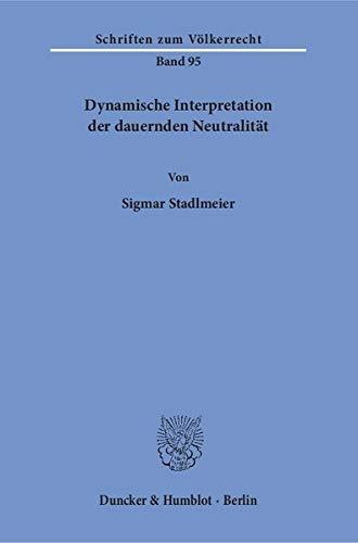 Dynamische Interpretation der dauernden Neutralität.: Dissertationsschrift (Schriften zum Völkerrecht, Band 95)