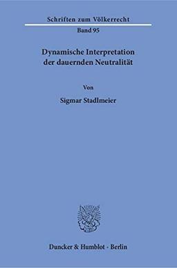 Dynamische Interpretation der dauernden Neutralität.: Dissertationsschrift (Schriften zum Völkerrecht, Band 95)