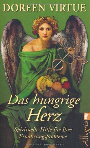 Das hungrige Herz: Spirituelle Hilfe für Ihre Ernährungsprobleme