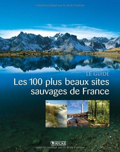 Les 100 plus beaux sites sauvages de France : le guide