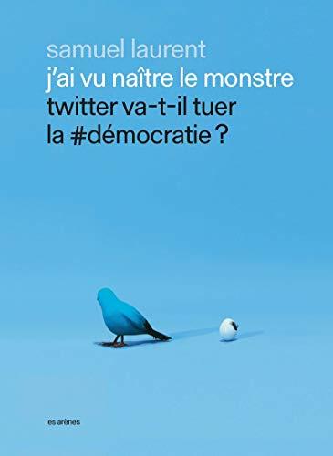 J'ai vu naître le monstre : Twitter va-t-il tuer la #démocratie ?