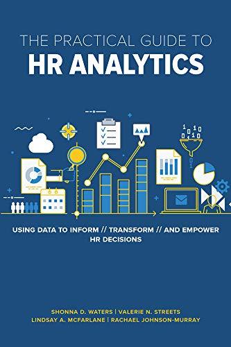 The Practical Guide to Hr Analytics: Using Data to Inform, Transform, and Empower Hr Decisions