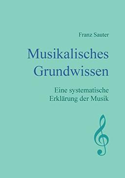 Musikalisches Grundwissen: Eine systematische Erklärung der Musik