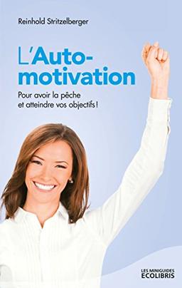 L'auto-motivation : pour avoir la pêche et atteindre vos objectifs !