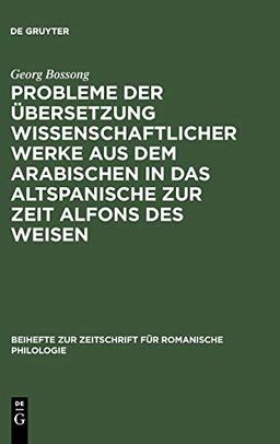 Probleme der Übersetzung wissenschaftlicher Werke aus dem Arabischen in das Altspanische zur Zeit Alfons des Weisen (Beihefte zur Zeitschrift für romanische Philologie, 169, Band 169)