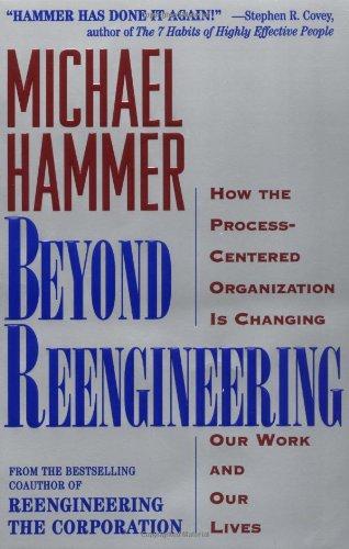 Beyond Reengineering: How the Process-Centered Organization Will Change Our Work and Our Lives: How the Re-engineering Revolution Is Reshaping Our World and Our Lives