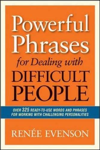 Powerful Phrases for Dealing with Difficult People: Over 325 Ready-to-Use Words and Phrases for