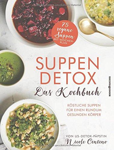 Suppen-Detox - Das Kochbuch: Köstliche Suppen für einen rundum gesunden Körper