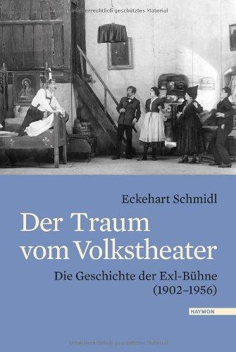 Der Traum vom Volkstheater. Die Geschichte der Exl-Bühne (19021956)