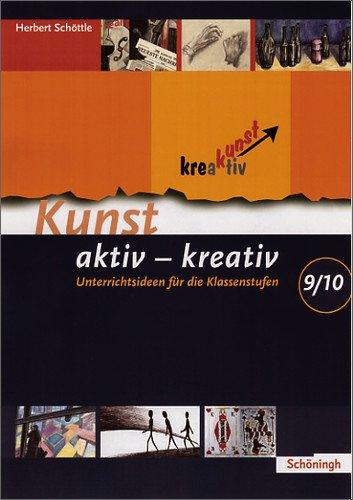 Kunst aktiv - kreativ: Band 3: Unterrichtsideen für die Klassenstufen 9/10