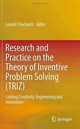 Research and Practice on the Theory of Inventive Problem Solving (TRIZ): Linking Creativity, Engineering and Innovation