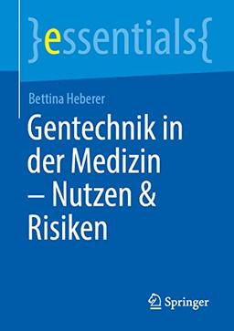 Gentechnik in der Medizin – Hintergründe, Chancen und Risiken: Hintergründe, Chancen Und Risiken (essentials)