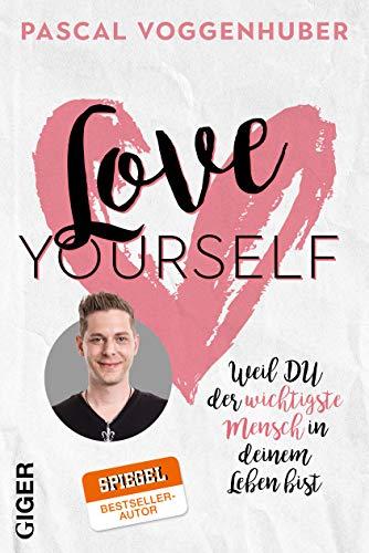 Love yourself: Weil du der wichtigste Mensch in deinem Leben bist | Stärke dein Selbstbewusstsein mit Selbstwertschätzung u. Selbstliebe. Alte Glaubenssätze u. Denkmuster loslassen!