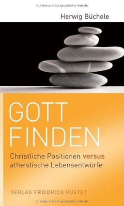 Gott finden: Christliche Positionen versus atheistische Lebensentwürfe