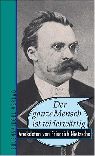 Der ganze Mensch ist widerwärtig - Anekdoten von Friedrich Nietzsche