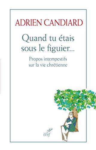 Quand tu étais sous le figuier... propos intempestifs sur la vie chrétienne