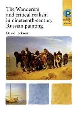 The Wanderers and critical realism in nineteenth-century Russian painting: Critical Realism in Nineteenth-Century Russia (Critical Perspectives in Art History)