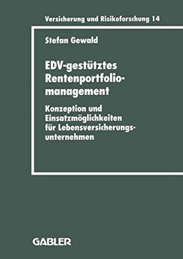 EDV-gestütztes Rentenportfoliomanagement: Konzeption und Einsatzmöglichkeiten für Lebensversicherungsunternehmen (Versicherung und Risikoforschung, 222, Band 222)