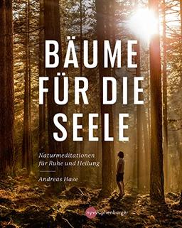 Bäume für die Seele: Naturmeditationen für Ruhe und Heilung