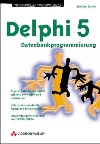 Delphi 5 - Datenbankprogrammierung . Eigene Datenbankprojekte planen, entwerfen und realisieren (Programmer's Choice)