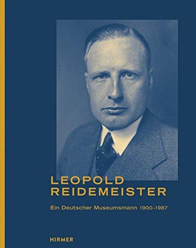 Leopold Reidemeister: Ein Deutscher Museumsmann 1900 - 1987