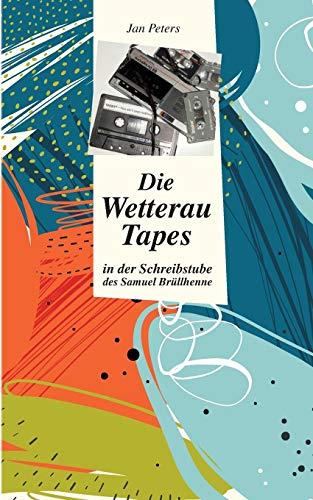 Die Wetterau Tapes: in der Schreibstube des Samuel Brüllhenne