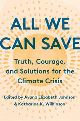 All We Can Save: Truth, Courage, and Solutions for the Climate Crisis