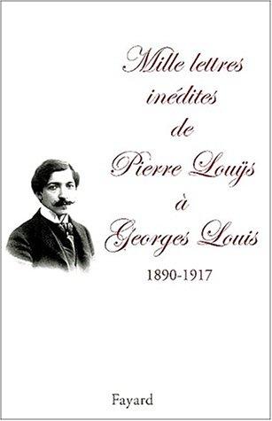 Mille lettres inédites à Georges Louys (1890-1917)