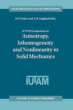 "IUTAM Symposium on Anisotropy, Inhomogeneity and Nonlinearity in Solid Mechanics": "Proceedings of the IUTAM-ISIMM Symposium held in Nottingham, ... Mechanics and Its Applications, 39, Band 39)