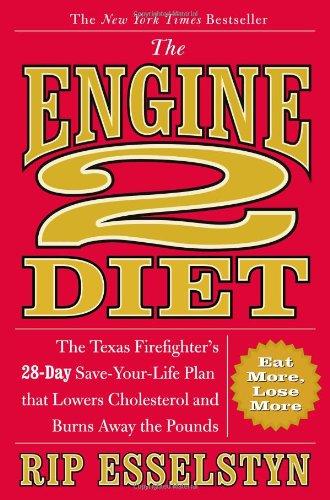 The Engine 2 Diet: The Texas Firefighter's 28-Day Save-Your-Life Plan that Lowers Cholesterol and Burns Away the Pounds