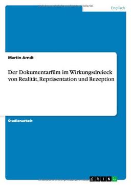 Der Dokumentarfilm im Wirkungsdreieck von Realität, Repräsentation und Rezeption