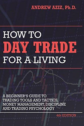 How to Day Trade for a Living: A Beginner’s Guide to Trading Tools and Tactics, Money Management, Discipline and Trading Psychology